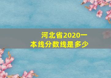 河北省2020一本线分数线是多少