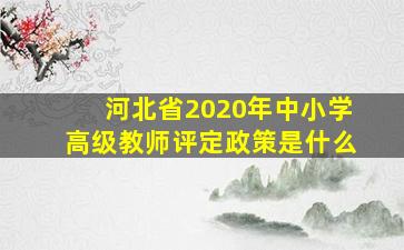 河北省2020年中小学高级教师评定政策是什么