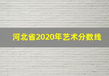 河北省2020年艺术分数线