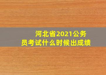 河北省2021公务员考试什么时候出成绩