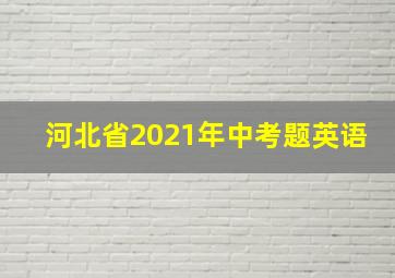 河北省2021年中考题英语