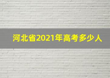 河北省2021年高考多少人