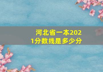 河北省一本2021分数线是多少分