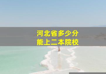 河北省多少分能上二本院校