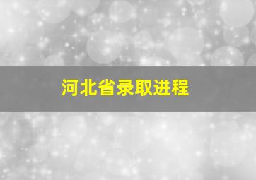 河北省录取进程