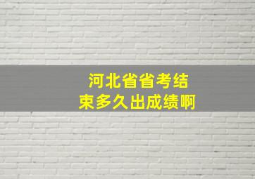 河北省省考结束多久出成绩啊