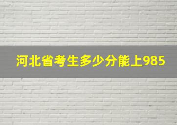 河北省考生多少分能上985