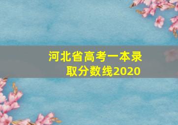 河北省高考一本录取分数线2020