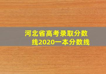 河北省高考录取分数线2020一本分数线