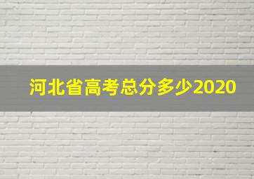 河北省高考总分多少2020