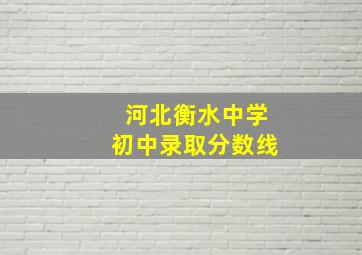 河北衡水中学初中录取分数线