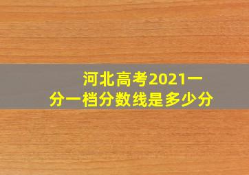 河北高考2021一分一档分数线是多少分