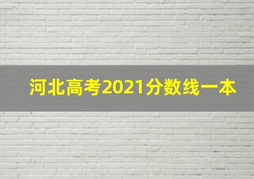 河北高考2021分数线一本