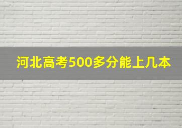 河北高考500多分能上几本