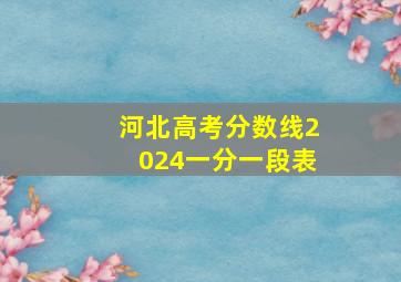 河北高考分数线2024一分一段表