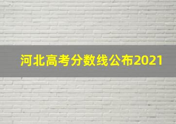 河北高考分数线公布2021