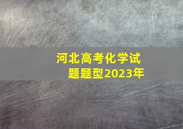 河北高考化学试题题型2023年