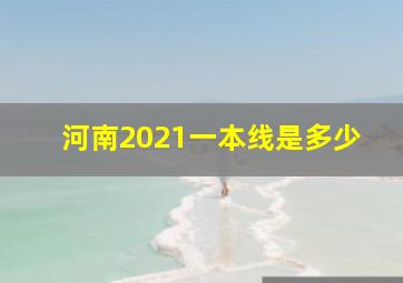 河南2021一本线是多少