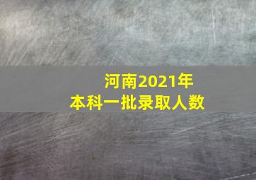 河南2021年本科一批录取人数