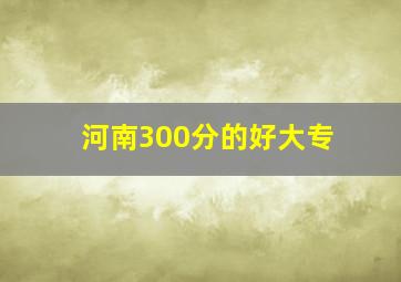 河南300分的好大专