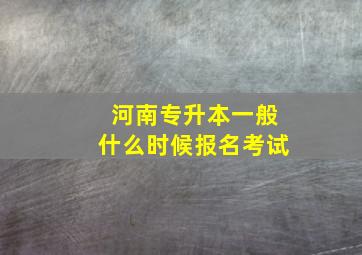 河南专升本一般什么时候报名考试