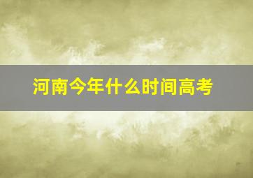 河南今年什么时间高考