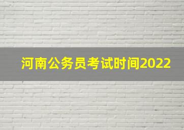 河南公务员考试时间2022