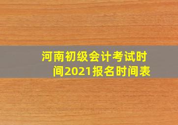 河南初级会计考试时间2021报名时间表