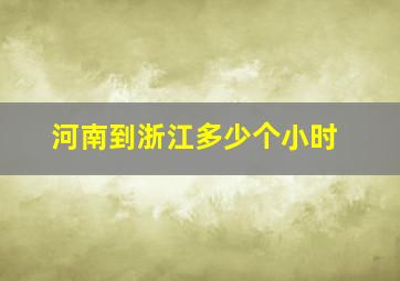 河南到浙江多少个小时