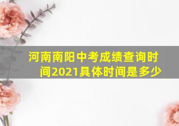 河南南阳中考成绩查询时间2021具体时间是多少