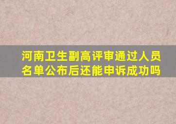 河南卫生副高评审通过人员名单公布后还能申诉成功吗