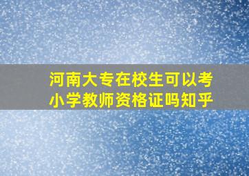 河南大专在校生可以考小学教师资格证吗知乎