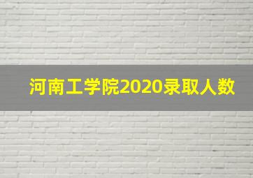 河南工学院2020录取人数