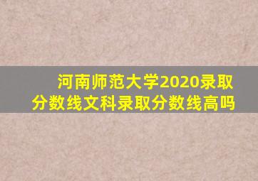 河南师范大学2020录取分数线文科录取分数线高吗