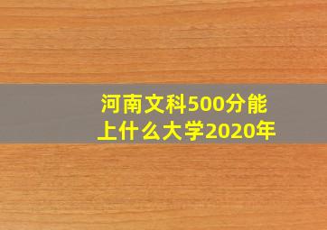 河南文科500分能上什么大学2020年