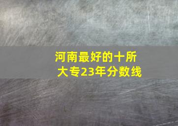 河南最好的十所大专23年分数线