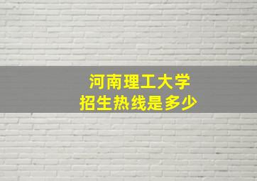 河南理工大学招生热线是多少