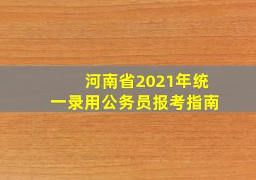 河南省2021年统一录用公务员报考指南