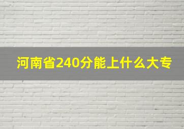 河南省240分能上什么大专