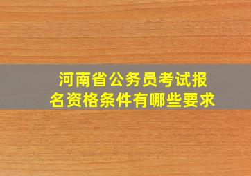 河南省公务员考试报名资格条件有哪些要求