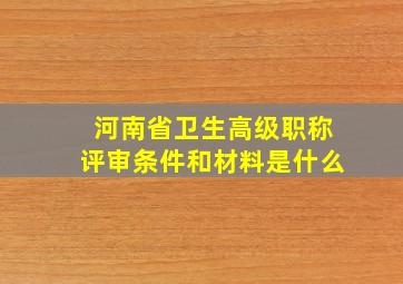 河南省卫生高级职称评审条件和材料是什么