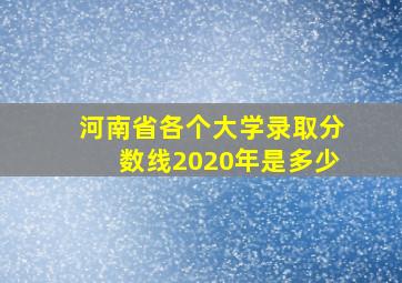 河南省各个大学录取分数线2020年是多少