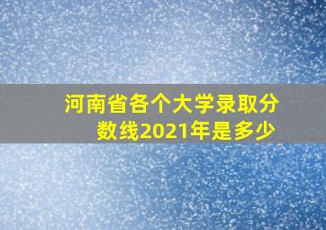 河南省各个大学录取分数线2021年是多少