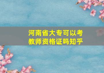 河南省大专可以考教师资格证吗知乎