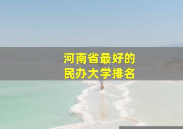 河南省最好的民办大学排名