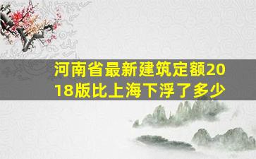 河南省最新建筑定额2018版比上海下浮了多少