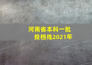 河南省本科一批投档线2021年