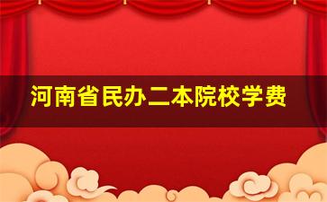 河南省民办二本院校学费