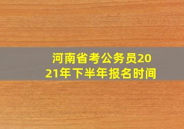 河南省考公务员2021年下半年报名时间