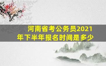 河南省考公务员2021年下半年报名时间是多少